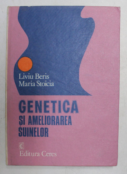 GENETICA SI AMELIORAREA SUINELOR de LIVIU BERIS , MARIA STOICIA , 1983