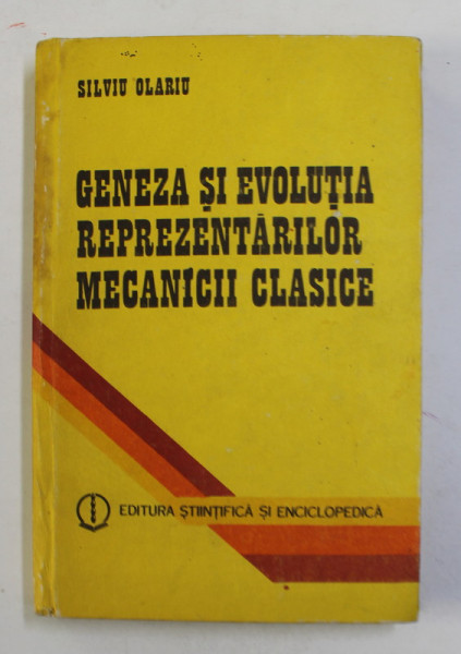 GENEZA SI EVOLUTIA REPREZENTARILOR MECANICII CLASICE de SILVIU OLARIU , 1987