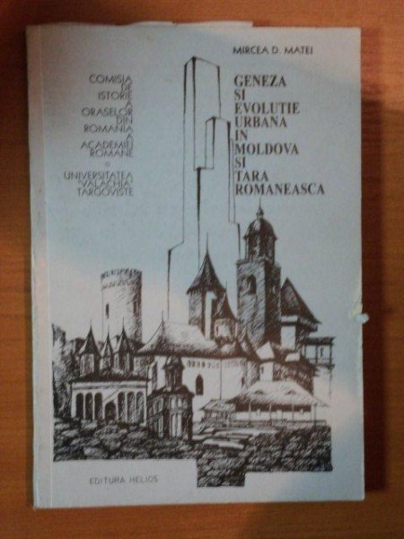 GENEZA SI EVOLUTIE URBANA IN MOLDOVA SI TARA ROMANEASCA de MIRCEA D. MATEI , 1997