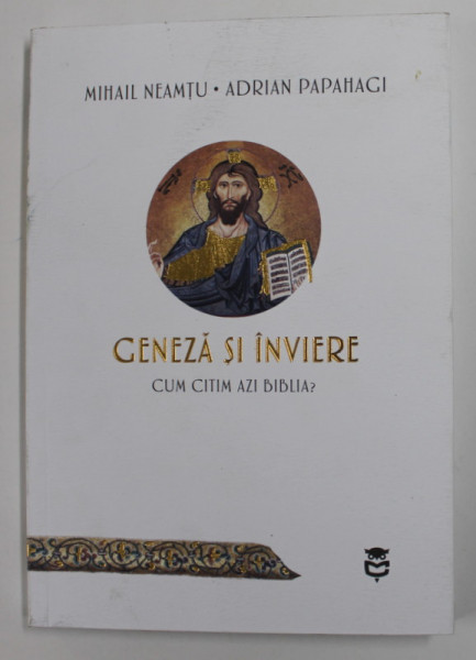 GENEZA SI INVIERE , CUM CITIM AZI BIBLIA? de MIHAIL NEAMTU si ADRIAN PAPAHAGI , 2022