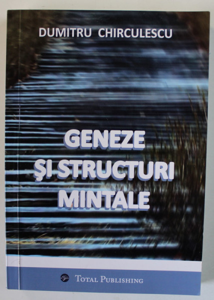 GENEZE SI STRUCTURI MINTALE , PROBLEMELE GANDIRII SI VIETII IN LUMINA BIOLOGIEI GENERALE de DUMITRU CHIRCULESCU , 2022