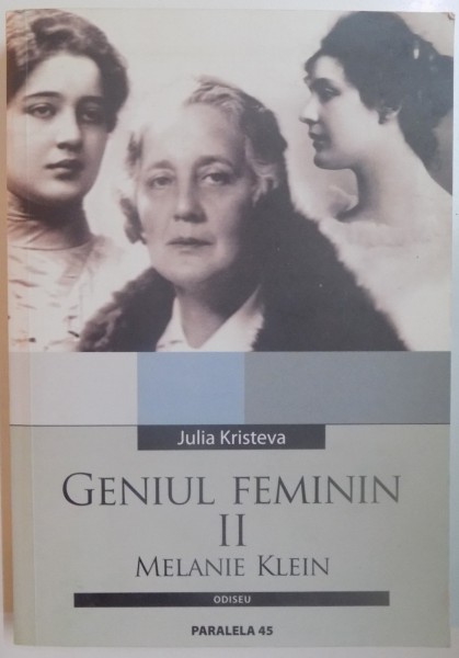 GENIUL FEMININ de JULIA KRISTEVA, VOL II: NEBUNIA. MELANIE KLEIN SAU MATRICIDUL CA SUFERINTA SI CREATIVITATE  2005