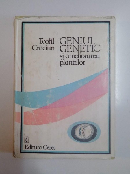 GENIUL GENETIC SI AMELIORAREA PLANTELOR de TEOFIL CRACIUN , 1987