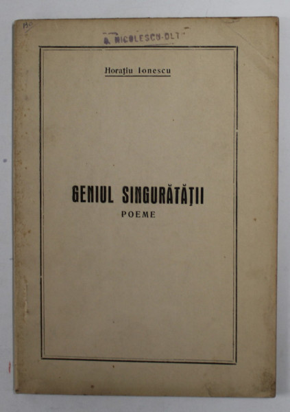 GENIUL SINGURATATII - POEME de HORATIU IONESCU , 1943 , DEDICATIE * , PREZINTA INSEMNARI CU STILOUL , MICI DEFECTE