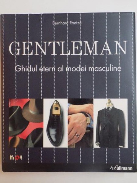 GENTLEMAN . GHIDUL ETERN AL MODEI MASCULINE de BERNHARD ROETZEL