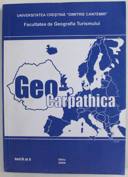 GEO- CARPATHICA , REVISTA GEOGRAFICA , ANUL VI , NR. 6 , APARUTA 2006