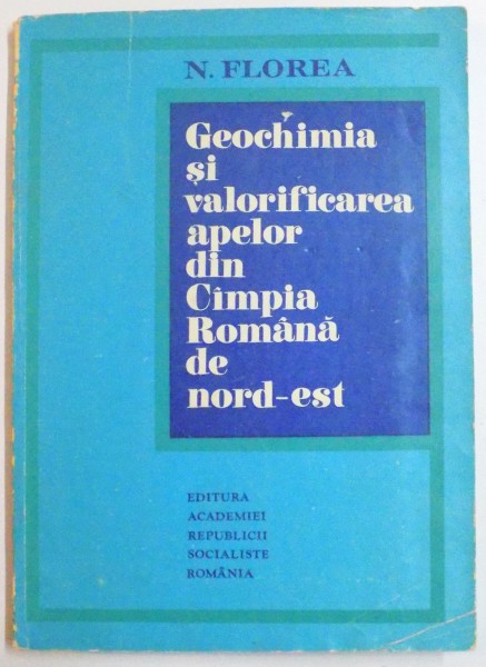 GEOCHIMIA SI VALORIFICAREA APELOR DIN CAMPIA ROMANA DE NORD-EST de N. FLOREA , 1976