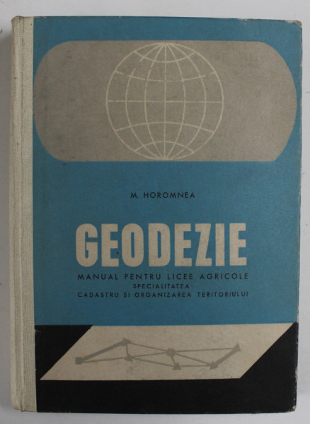 GEODEZIE , MANUAL PENTRU LICEE AGRICOLE de M. HOROMNEA , 1969
