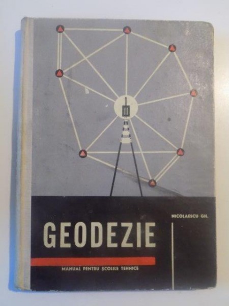 GEODEZIE MANUAL PENTRU SCOLILE TEHNICE de NICOLAESCU GH. 1965