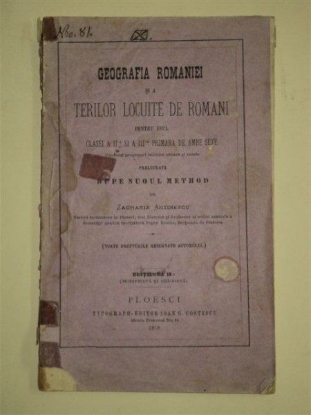GEOFRAFIA ROMANIEI SI A TARILOR LOCUITE DE ROMANI - PENTRU UZUL CLASEI A II-A SI A III-A PRIMARA DE AMBE SEXE, de ZACHARIA ANTINESCU PLOIESTI, 1878