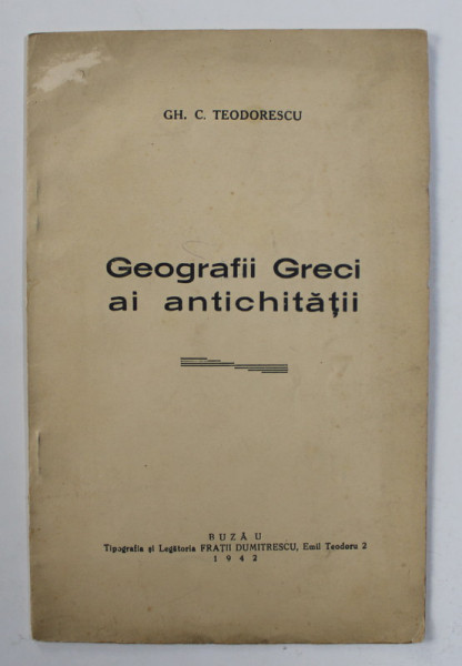 GEOGRAFI GRECI AI ANTICHITATII de GH. C. TEODORESCU , 1942