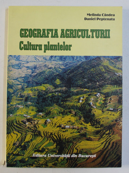GEOGRAFIA AGRICULTURII - CULTURA PLANTELOR de MELINDA CANDEA , DANIEL PEPTENATU , 2002