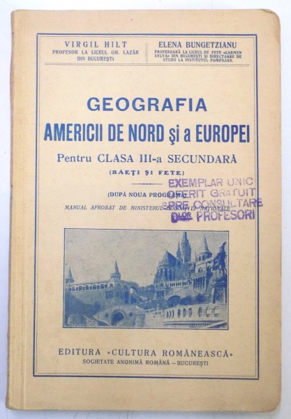 GEOGRAFIA AMERICII DE NORD SI A EUROPEI PENTRU CLASA III A SECUNDARA , BAIETI SI FETE de VIRGIL HILT , ELENA BUNGETZIANU , EDITIA A II A , 1939