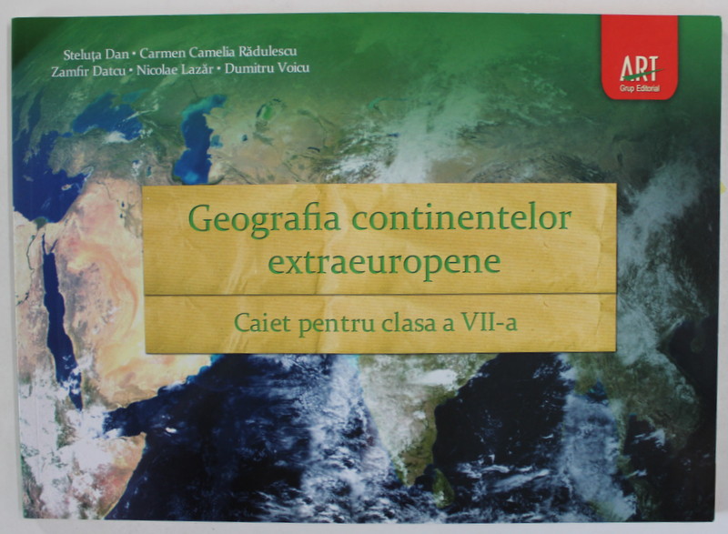 GEOGRAFIA CONTINENTELOR EXTRAEUROPENE , CAIET PENTRU CLASA A VII -A de STELUTA DAN ...DUMITRU VOICU , 2013