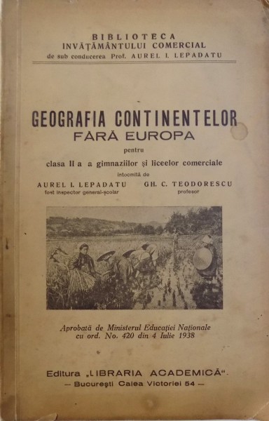 GEOGRAFIA CONTINENTELOR FARA EUROPA PENTRU CLASA II A GIMNAZIILOR SI LICEELOR COMERCIALE de AUREL LEPADATU si GH. C. TEODORESCU , 1938 , DEDICATIE*