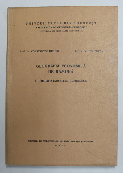 GEOGRAFIA ECONOMICA DE RAMURA 1.GEOGRAFIA INDUSTRIEI ENERGETICE de CONSTANTIN HERBST si ION LETEA , 1973