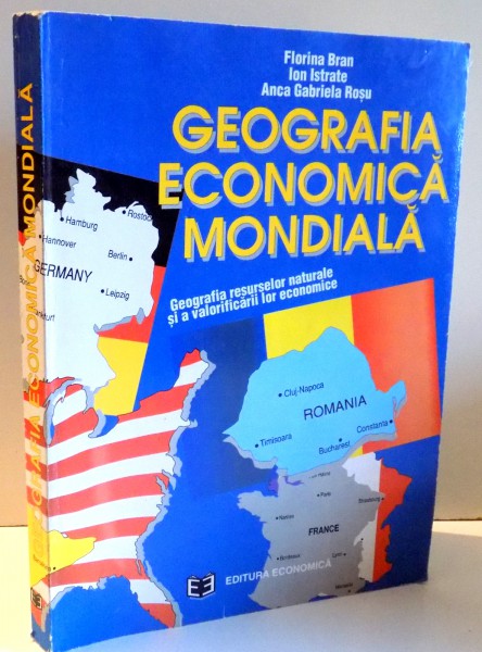 GEOGRAFIA ECONOMICA MONDIALA ( GEOGRAFIA RESURSELOR NATURALE SI A VALORIFICARII LOR ECONOMICE )  de FLORINA BRAN .. ANCA GABRIELA ROSU , 1996