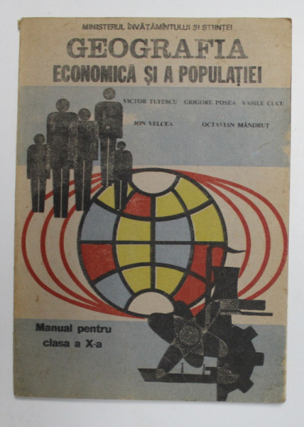 GEOGRAFIA ECONOMICA SI A POPULATIEI de VICTOR TUFESCU ...OCTAVIAN MANDRUT , MANUAL PENTRU CLASA A - X -A , 1990