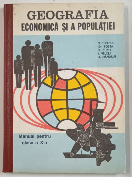 GEOGRAFIA ECONOMICA SI A POPULATIEI , MANUAL PENTRU CLASA A X - A de V. TUFESCU ... O. MANDRUT , 1983