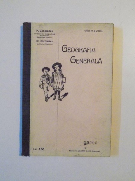 GEOGRAFIA GENERALA , CLASA A IV - A URBANA de P ZAHARESCU , M. NICOLESCU , BUCURESTI 1911