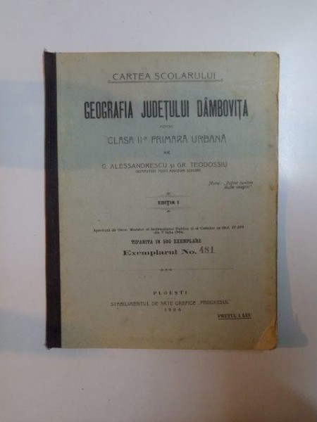 GEOGRAFIA JUDETULUI DAMBOVITA SI NOTIUNI DE GEOGRAFIA ROMANIEI PENTRU CLASA PRIMARA URBANA de  C. ALESSANDRESCU, GRIG. TEDOSSIU , EDITIA A I-A 1906