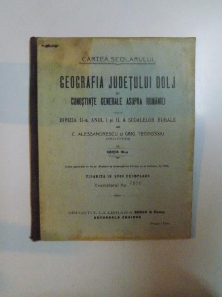GEOGRAFIA JUDETULUI DOLJ SI CUNOSTINTE GENERALE ASUPRA ROMANIEI PENTRU DIVIZIA A II-A, ANUL I SI II, A SCOALELOR RURALE de C. ALESSANDRESCU, GRIG. TEDOSSIU , EDITIA A III-A 1908