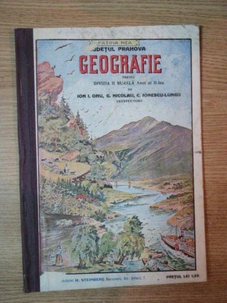 GEOGRAFIA JUDETULUI PRAHOVA PENTRU, DIVIZIA II RURALA, ANUL AL II LEA de ION. I. ONU, G. NICOLAU, C. IONESCU LUNGU, BUC. 1912-1913