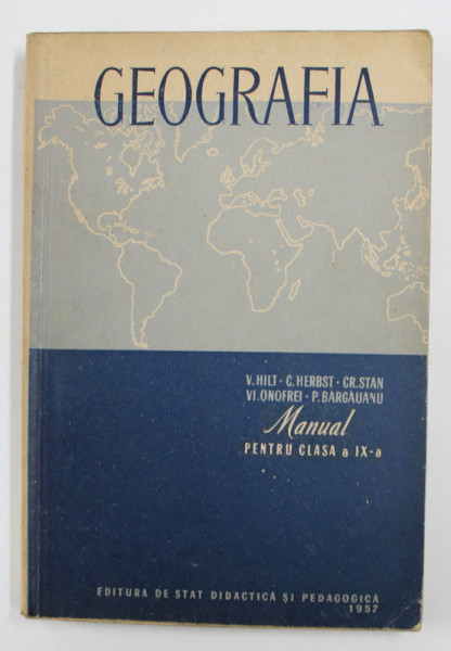 GEOGRAFIA - MANUAL PENTRU CLASA A IX -A de V. HILT ...P. BARGAUANU , 1957
