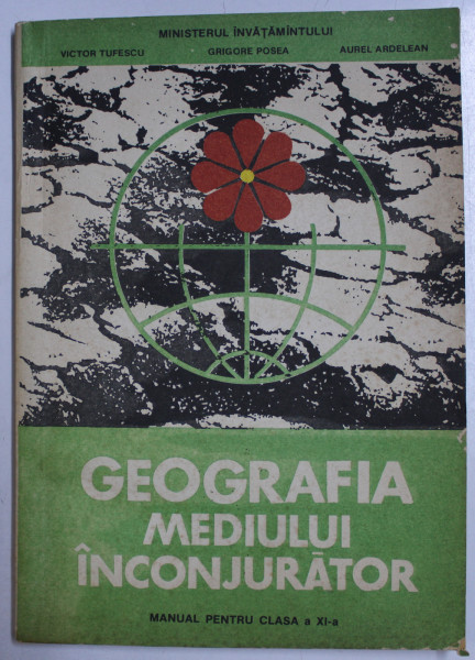 GEOGRAFIA MEDIULUI INCONJURATOR - MANUAL PENTRU CLASA A XI -A de VICTOR TUFESCU ...AUREL ARDELEAN , 1993