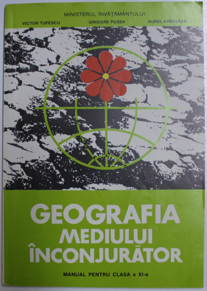GEOGRAFIA MEDIULUI INCONJURATOR  - MANUAL PENTRU CLASA A XI - A de VICTOR TUFESCU ...AUREL ARDELEAN , 1997