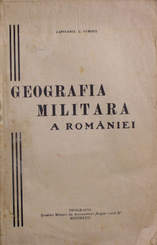 GEOGRAFIA MILITARA A ROMANIEI de CAPITANUL C. VERDES , 1932