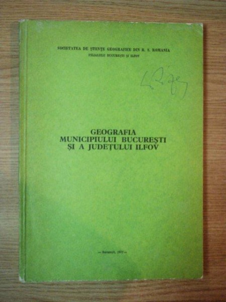 GEOGRAFIA MUNICIPIULUI BUCURESTI SI A JUDETULUI ILFOV , 1977