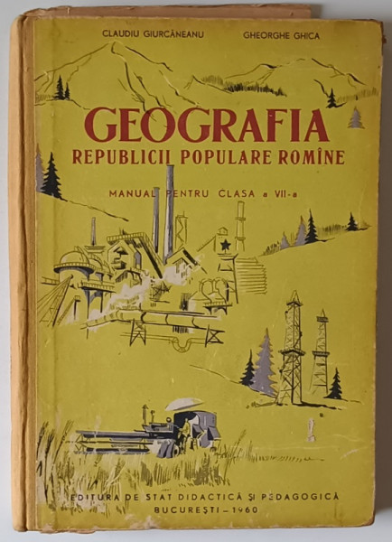 GEOGRAFIA REPUBLICII POPULARE ROMANE , MANUAL PENTRU CLASA  A - VII -A de CLAUDIU GIURCANEANU si GHEORGHE GHICA , 1960