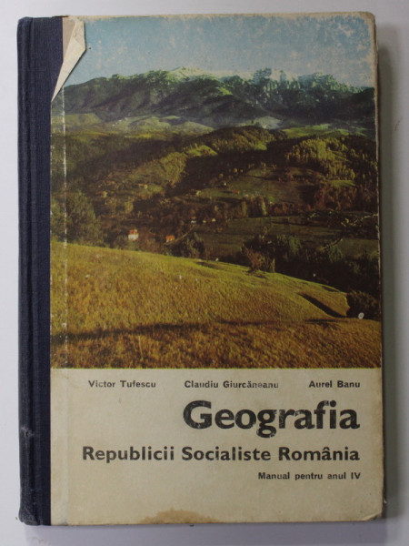 GEOGRAFIA REPUBLICII SOCIALISTE ROMANIA , MANUAL PENTRU ANUL IV de VICTOR TUFESCU ..AUREL BANU , 1973