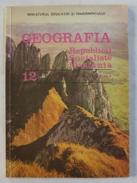 GEOGRAFIA REPUBLICII SOCIALISTE ROMANIA - MANUAL PENTRU CLASA a - XII - a de VICTOR TUFESCU , ION MIERLA , CLAUDIU GIURCANEANU , 1989