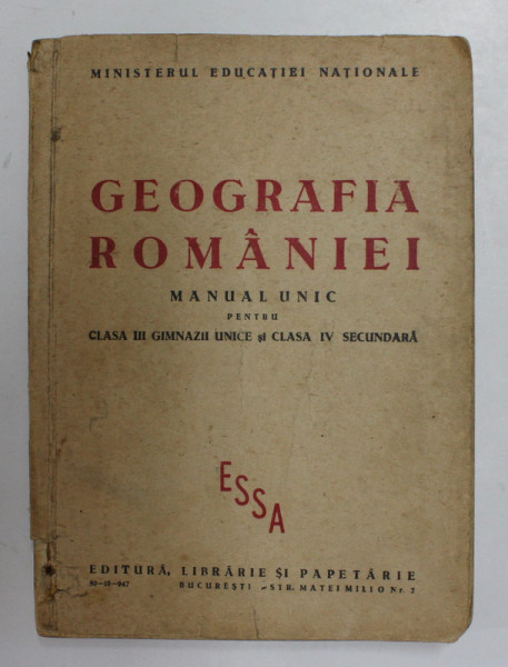 GEOGRAFIA ROMANIEI , MANUAL UNIC PENTRU CLASA III GIMNAZII si CLASA IV SECUNDARA , 1947 , PREZINTA INSEMNARI PE COPERTA SI URME DE UZURA*