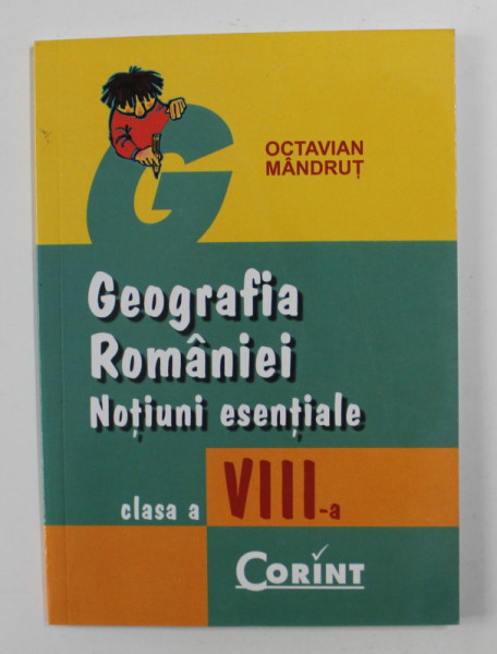 GEOGRAFIA ROMANIEI , NOTIUNI ESENTIALE , CLASA A VIII-A de OCTAVIAN MANDRUT , MIC MEMORATOR , 2007