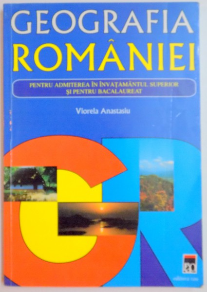 GEOGRAFIA ROMANIEI PENTRU ADMITEREA IN INVATAMANTUL SUPERIOR SI PENTRU BACALAUREAT de VIORELA ANASTASIU , EDITIA A II A , 1999