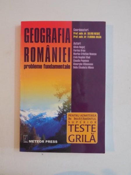 GEOGRAFIA ROMANIEI , PROBLEME FUNDAMENTALE , TESTE GRILA PENTRU ADMITEREA LA : FACULTATI CU PROFIL ECONOMIC , FACULTATI DE GEOGRAFIE de SILVIU NEGUT , FLORINA BRAN... , 2003