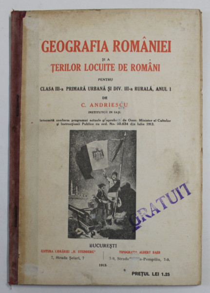 GEOGRAFIA ROMANIEI SI A TERILOR LOCUITE DE ROMANI PENTRU CLASA III- A de C. ANDRIESCU , 1913, PREZINTA PETE SI URME DE UZURA