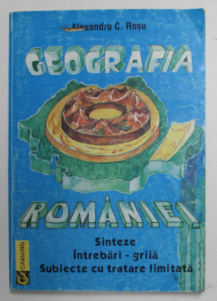 GEOGRAFIA ROMANIEI - SINTEZE , INTREBARI - GRILA , SUBIECTE CU TRATARE LIMITATA de ALEXANDRU C. ROSU , COLECTIA BAC - ADMITERE , PREZINTA SUBLINIERI CU PIXUL *