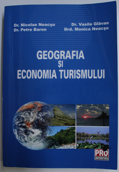 GEOGRAFIA SI ECONOMIA TURISMULUI de NICOLAE NEACSU , PETRE BARON , VASILE GLAVAN , MONICA NEACSU , 2011 , DEDICATIE