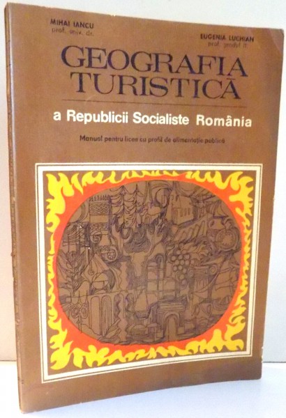 GEOGRAFIA TURISTICA A REPUBLICII SOCIALISTE ROMANIA, MANUAL PENTRU LICEE CU PROFIL DE ALIMENTATIE PUBLICA de MIHAI IANCU, EUGENIA LUCHIAN , 1978