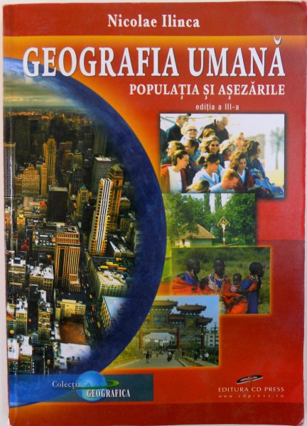 GEOGRAFIA UMANA , POPULATIA SI ASEZARILE   de NICOLAE ILINCA , 2008