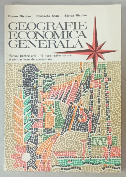 GEOGRAFIE ECONOMICA GENERALA , MANUAL PENTRU ANII II - III LICEE de DJAMO NICOLAE ...STOICA  NICOLAE , 1976