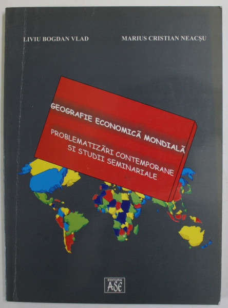 GEOGRAFIE ECONOMICA MONDIALA de LIVIU BOGDAN VLAD si MARIUS CRISTIAN NEACSU , 2002