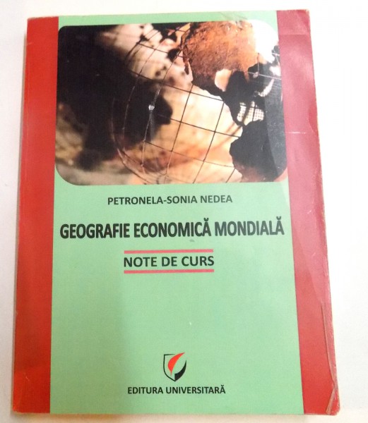 GEOGRAFIE ECONOMICA MONDIALA de PETRONELA - SONIA NEDEA , NOTE DE CURS, 2012 *CONTINE SUBLINIERI IN TEXT CU PIXUL