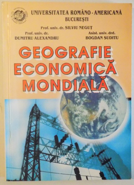 GEOGRAFIE ECONOMICA MONDIALA de SILVIU NEGUT... BOGDAN SUDITU , 2001
