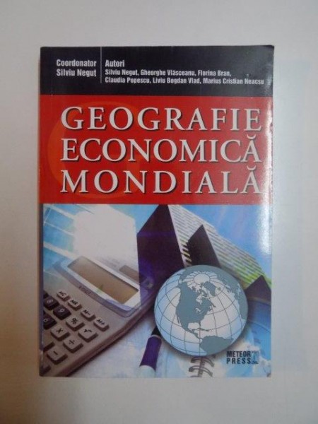 GEOGRAFIE ECONOMICA MONDIALA de SILVIU NEGUT , GHEORGHE VLASCEANU , FLORINA BRAN ...