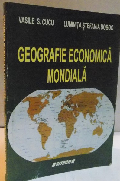 GEOGRAFIE ECONOMICA MONDIALA de VASILE S. CUCU , LUMINITA STEFANIA BOBOC , 2012